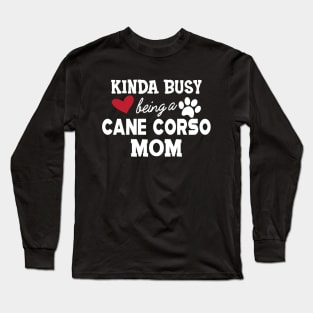 Cane Corso - Kinda busy being a cane corso mom Long Sleeve T-Shirt